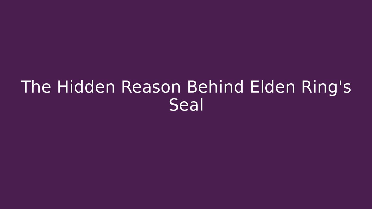 The Hidden Reason Behind Elden Ring's Seal - Critter Realm