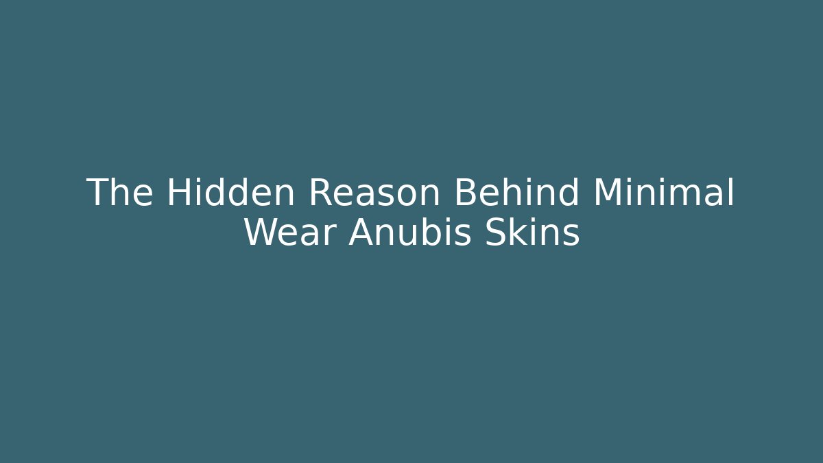 The Hidden Reason Behind Minimal Wear Anubis Skins