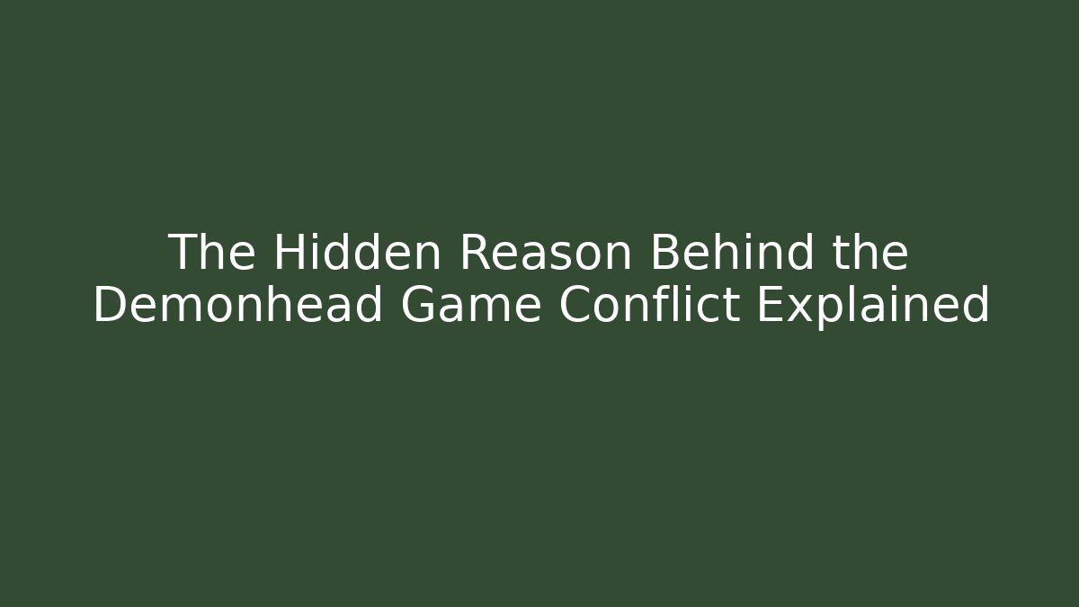The Hidden Reason Behind the Demonhead Game Conflict Explained