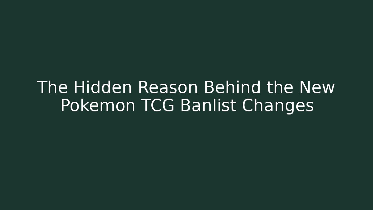 The Hidden Reason Behind the New Pokémon TCG Banlist Changes
