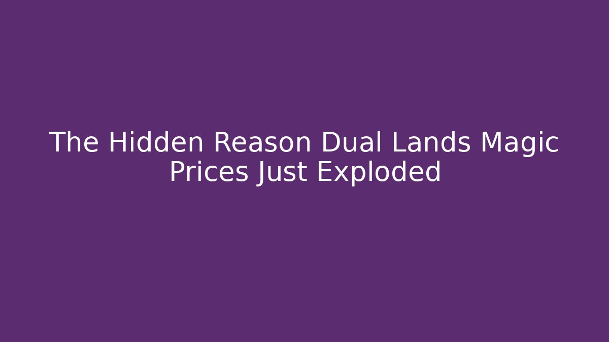 The Hidden Reason Dual Lands Magic Prices Just Exploded