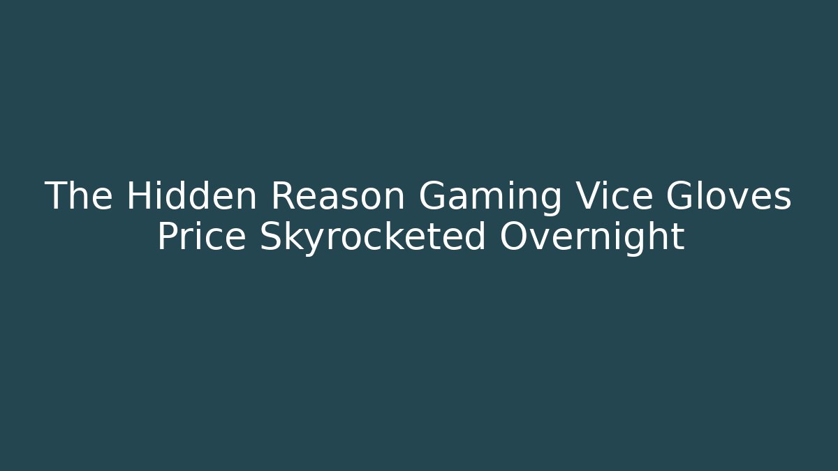 The Hidden Reason Gaming Vice Gloves Price Skyrocketed Overnight