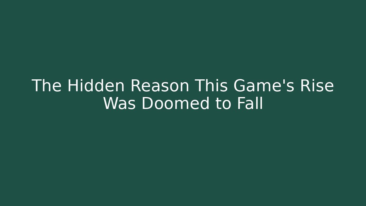 The Hidden Reason This Game's Rise Was Doomed to Fall