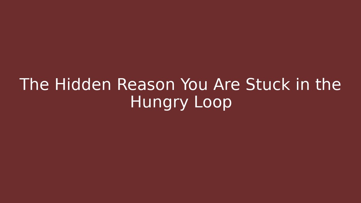 The Hidden Reason You Are Stuck in the Hungry Loop