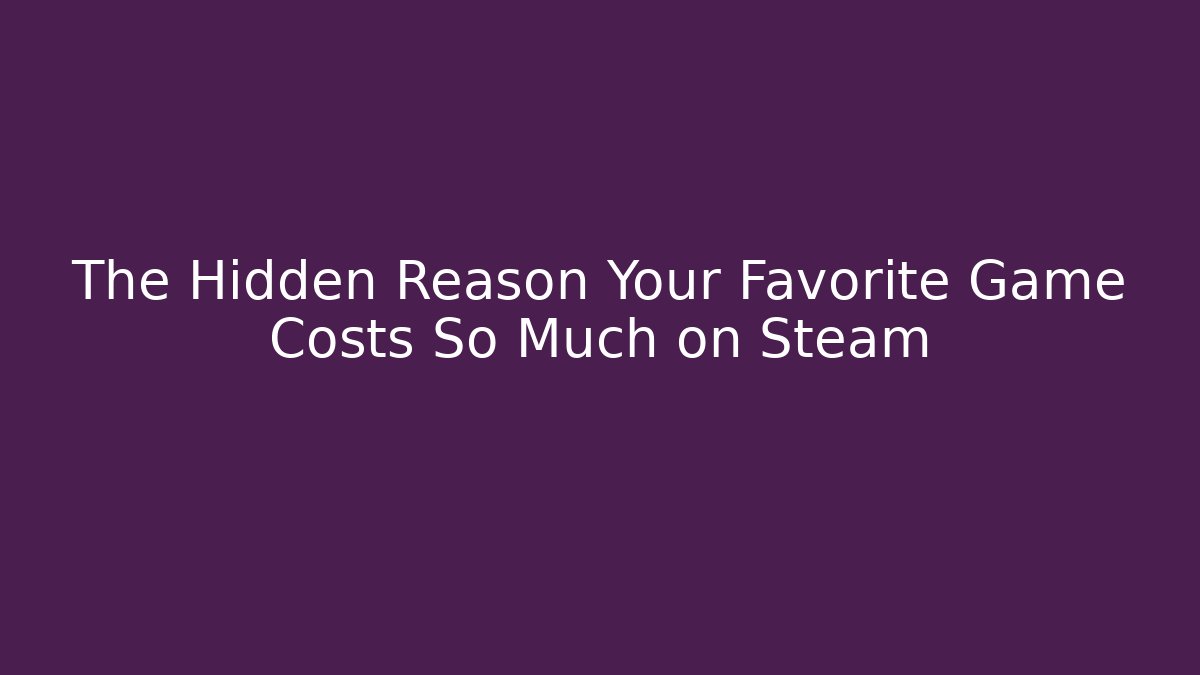 The Hidden Reason Your Favorite Game Costs So Much on Steam - Critter Realm