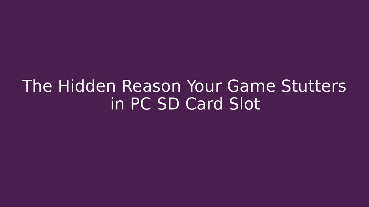 The Hidden Reason Your Game Stutters in PC SD Card Slot - Critter Realm