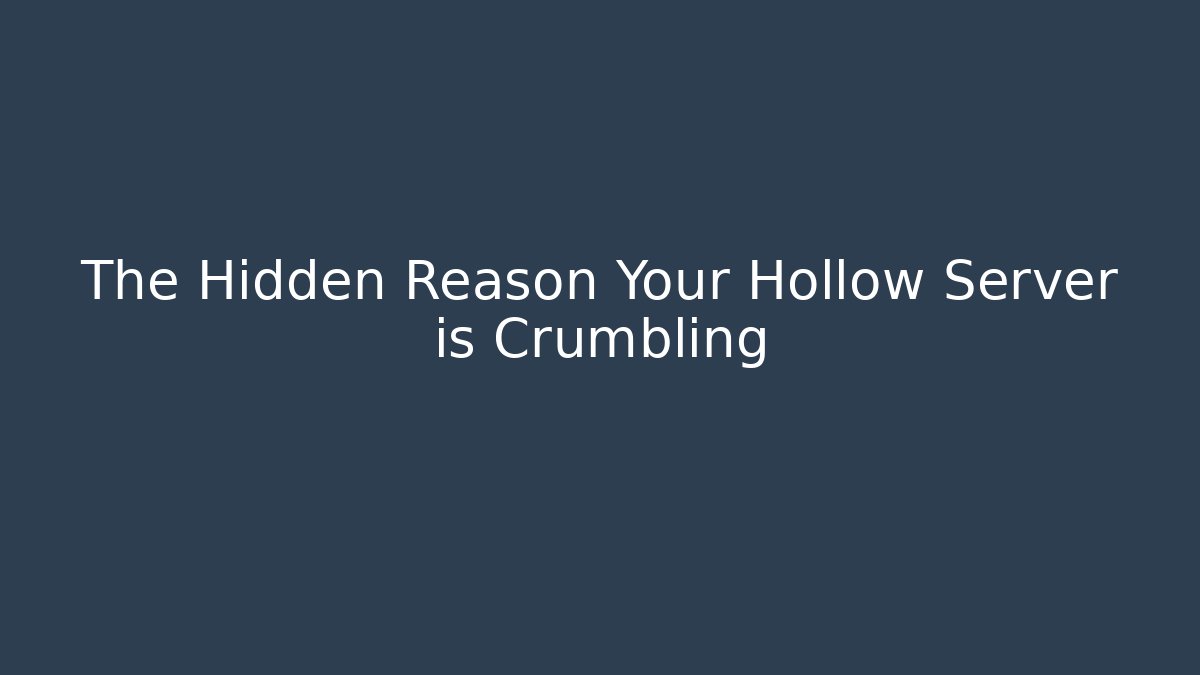 The Hidden Reason Your Hollow Server is Crumbling