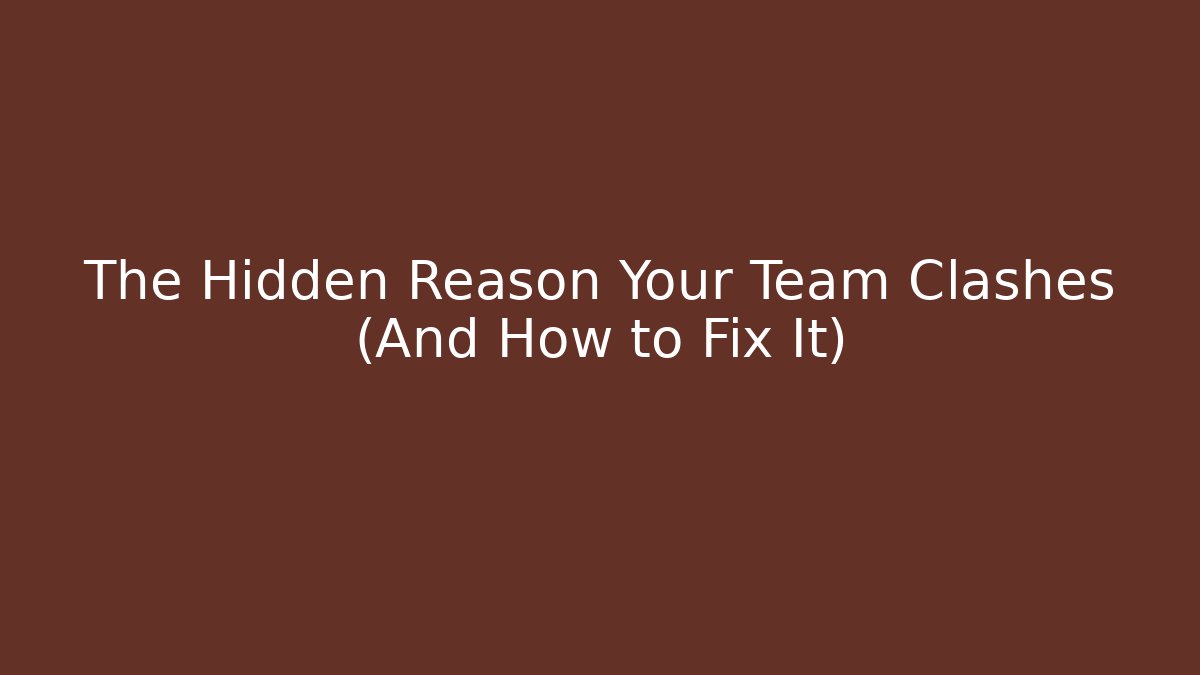 The Hidden Reason Your Team Clashes (And How to Fix It)