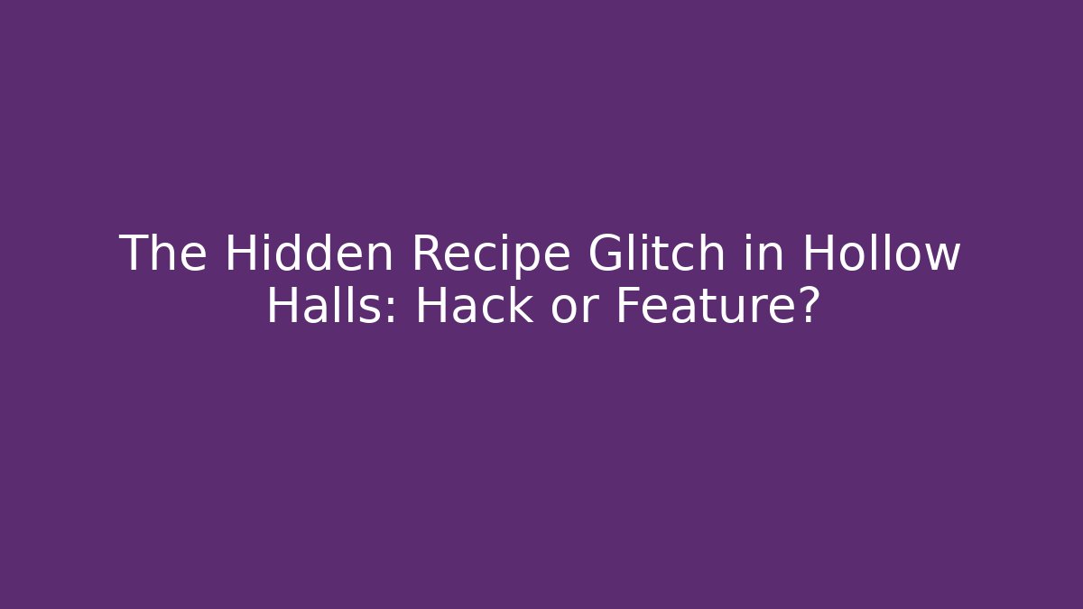 The Hidden Recipe Glitch in Hollow Halls: Hack or Feature? - Critter Realm