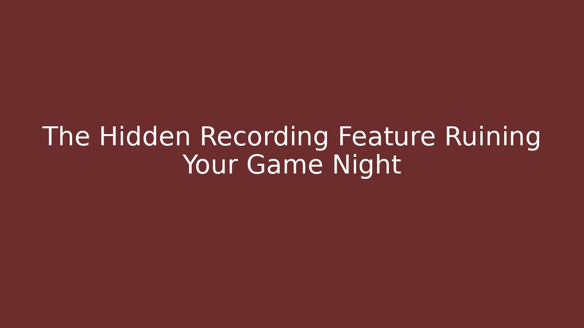 The Hidden Recording Feature Ruining Your Game Night