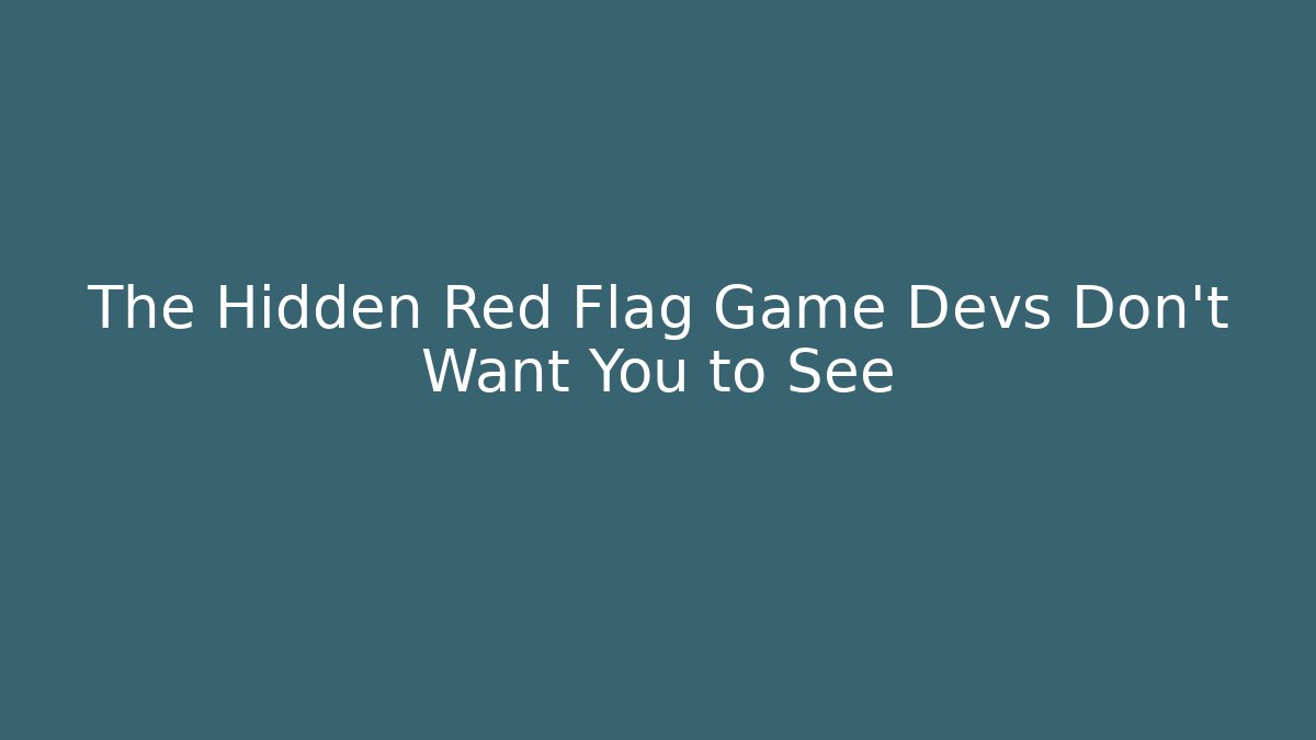 The Hidden Red Flag Game Devs Don’t Want You to See