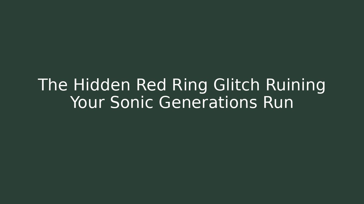 The Hidden Red Ring Glitch Ruining Your Sonic Generations Run