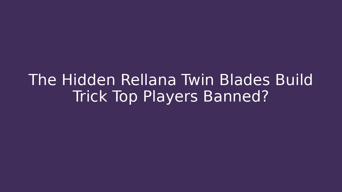 The Hidden Rellana Twin Blades Build Trick Top Players Banned?