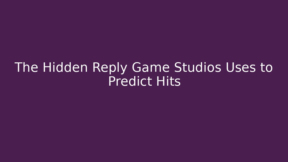 The Hidden Reply Game Studios Uses to Predict Hits
