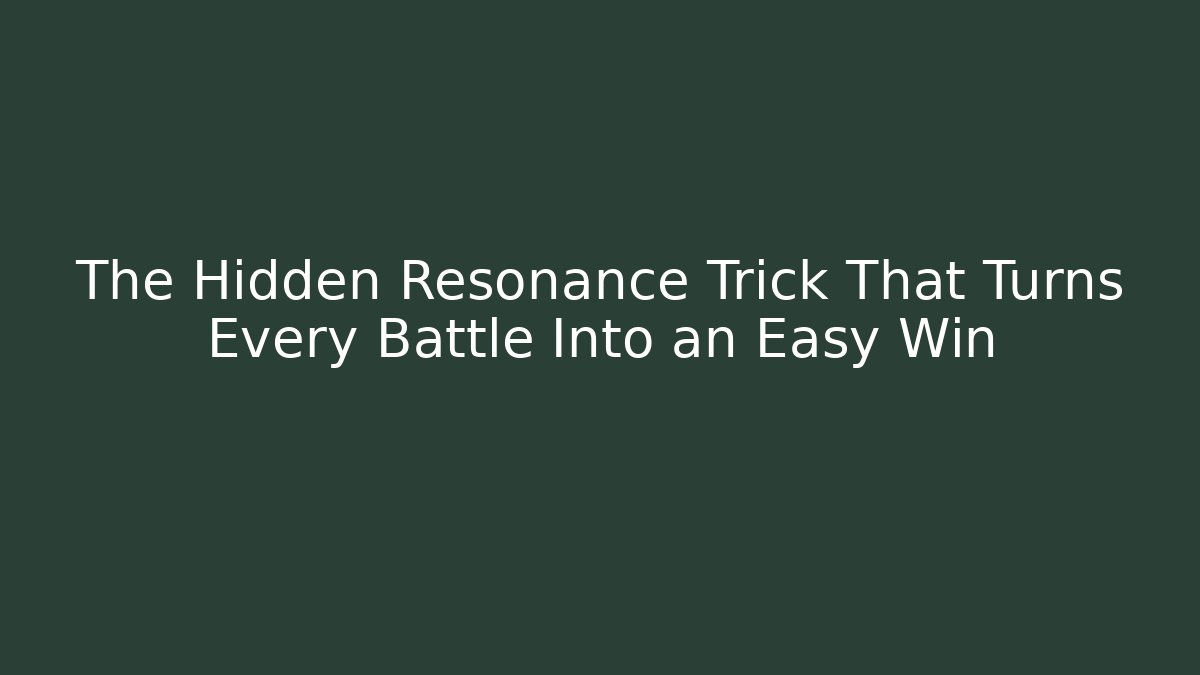 The Hidden Resonance Trick That Turns Every Battle Into an Easy Win