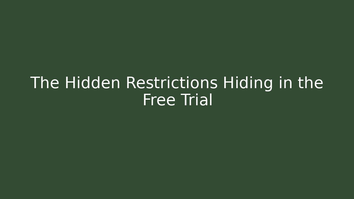 The Hidden Restrictions Hiding in the Free Trial