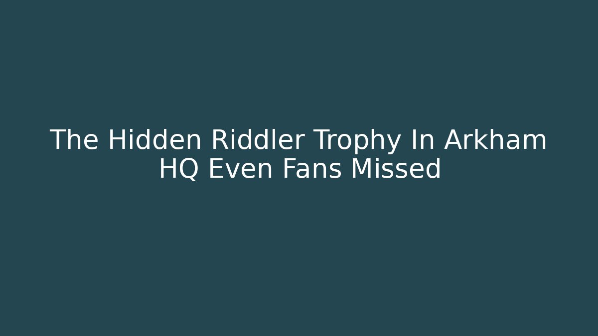 The Hidden Riddler Trophy In Arkham HQ Even Fans Missed