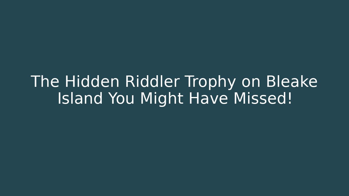 The Hidden Riddler Trophy on Bleake Island You Might Have Missed!