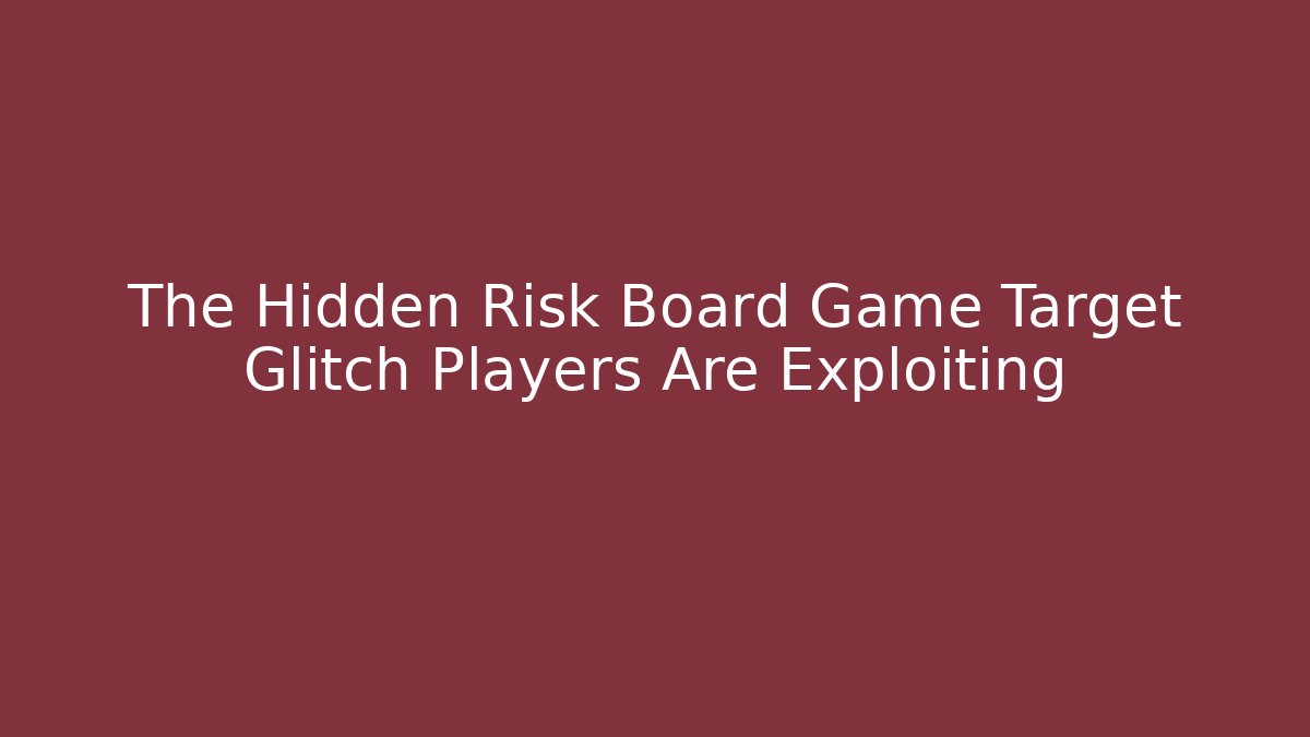 The Hidden Risk Board Game Target Glitch Players Are Exploiting - Critter Realm