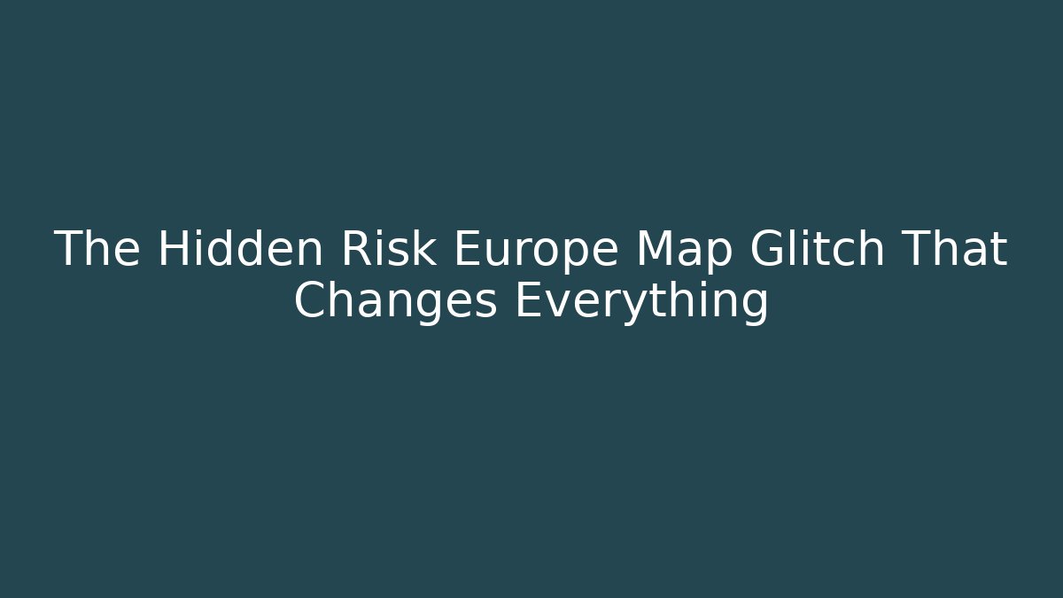 The Hidden Risk Europe Map Glitch That Changes Everything