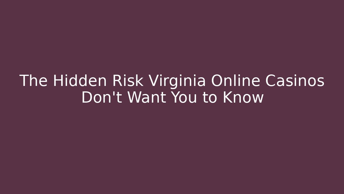 The Hidden Risk Virginia Online Casinos Don't Want You to Know