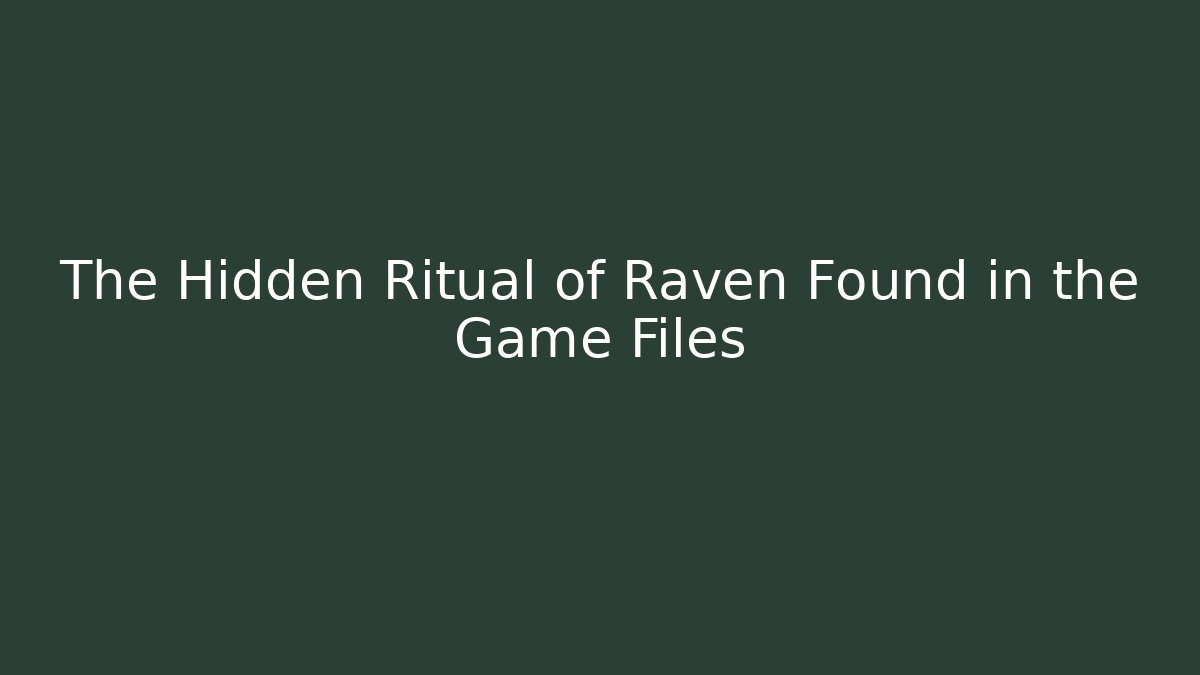 The Hidden Ritual of Raven Found in the Game Files