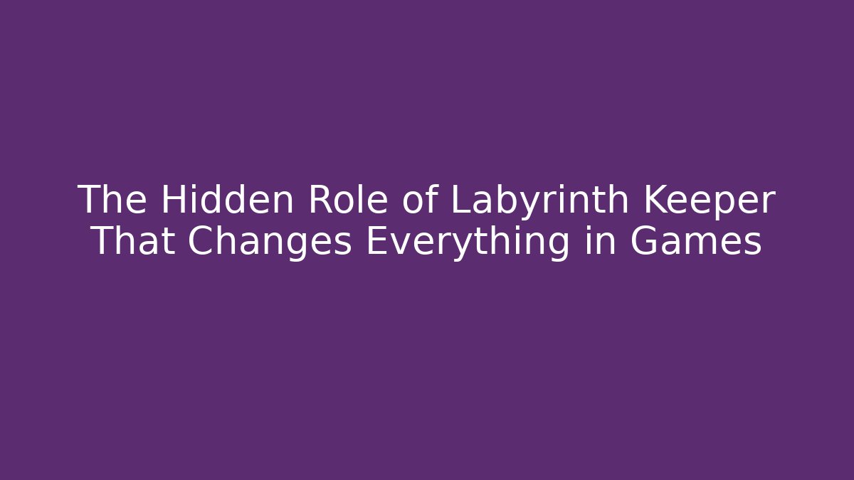 The Hidden Role of Labyrinth Keeper That Changes Everything in Games