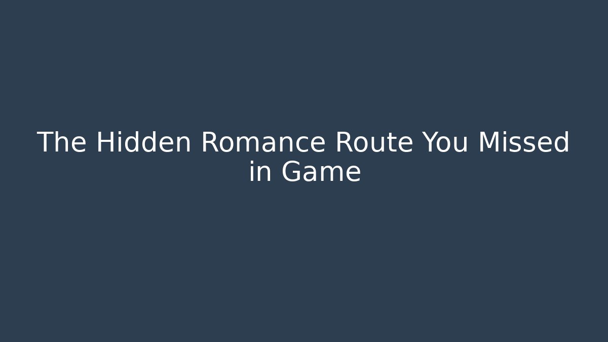 The Hidden Romance Route You Missed in Game