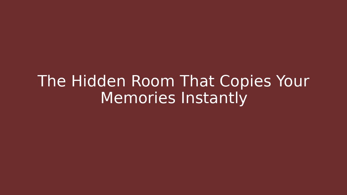 The Hidden Room That Copies Your Memories Instantly
