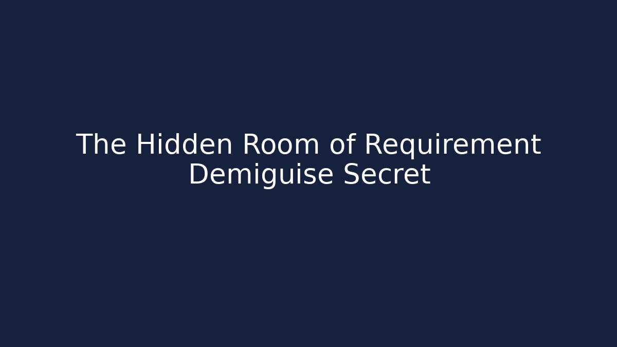 The Hidden Room of Requirement Demiguise Secret