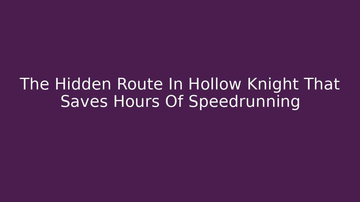 The Hidden Route In Hollow Knight That Saves Hours Of Speedrunning