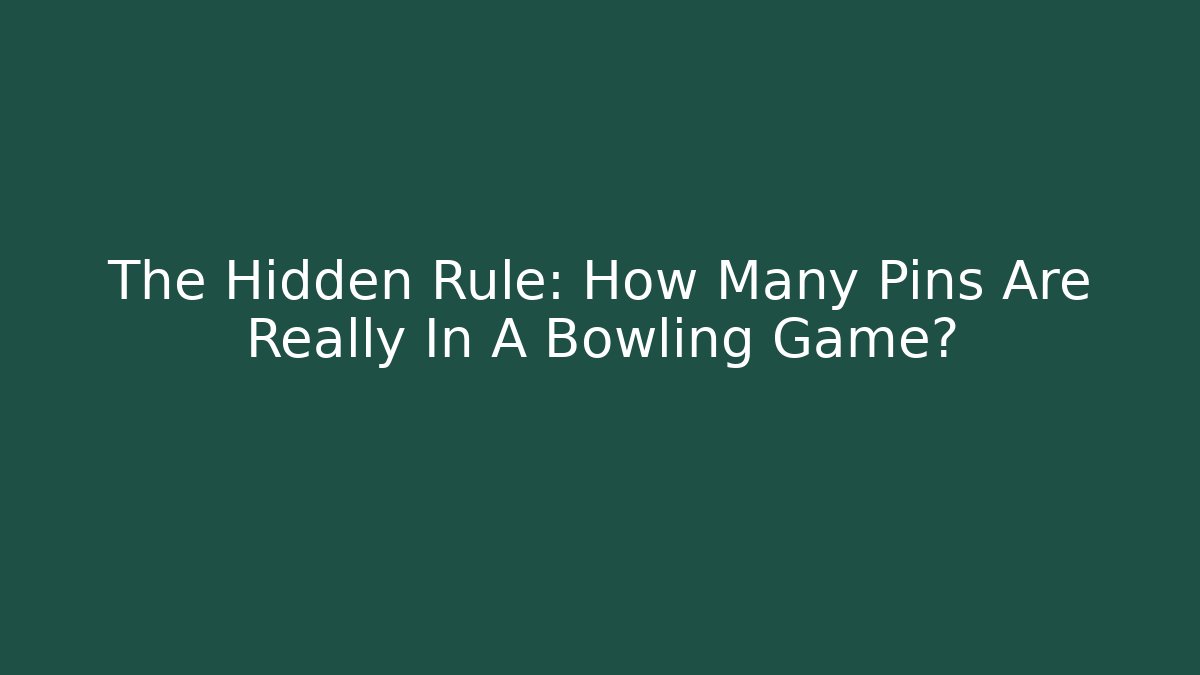 The Hidden Rule: How Many Pins Are Really In A Bowling Game?