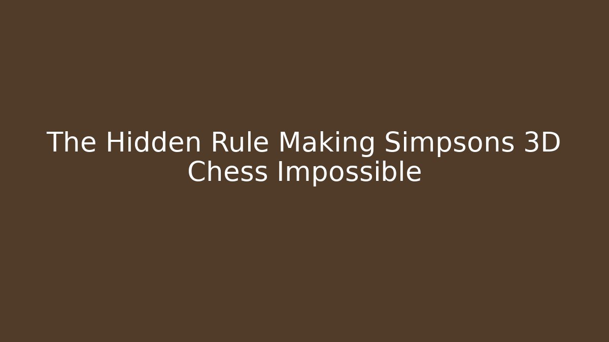 The Hidden Rule Making Simpsons 3D Chess Impossible