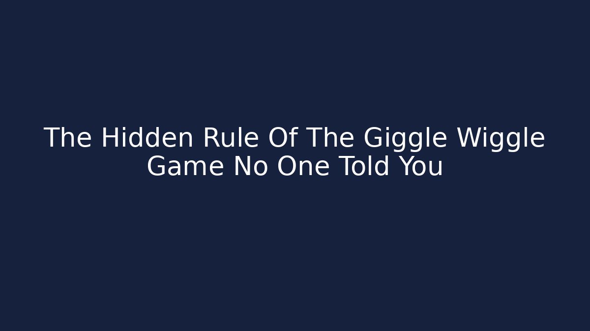 The Hidden Rule Of The Giggle Wiggle Game No One Told You
