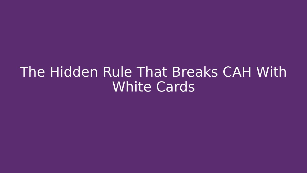 The Hidden Rule That Breaks CAH With White Cards