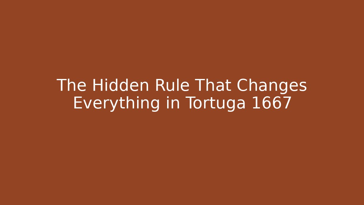 The Hidden Rule That Changes Everything in Tortuga 1667