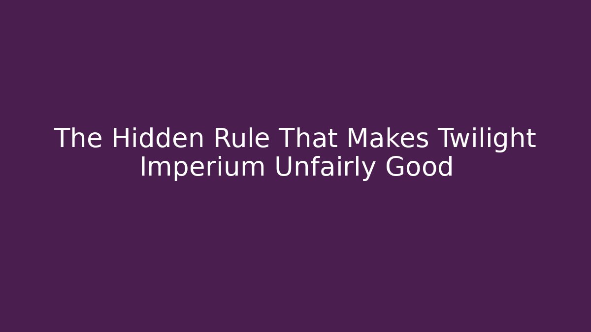 The Hidden Rule That Makes Twilight Imperium Unfairly Good