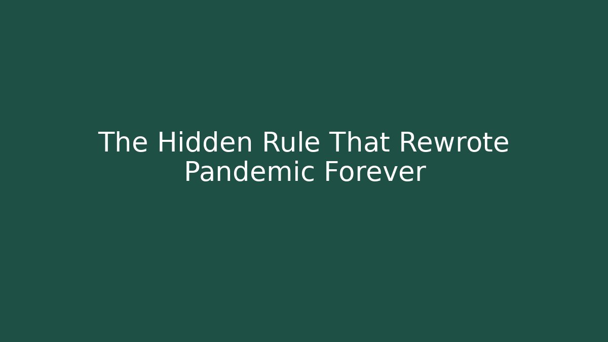 The Hidden Rule That Rewrote Pandemic Forever
