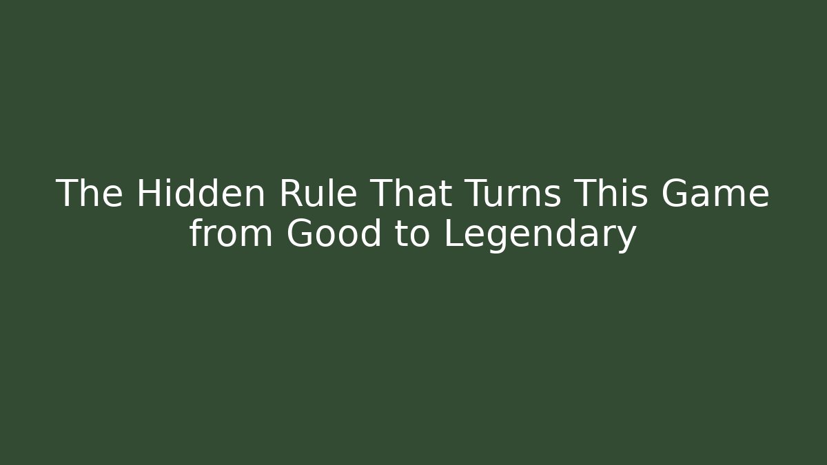 The Hidden Rule That Turns This Game from Good to Legendary