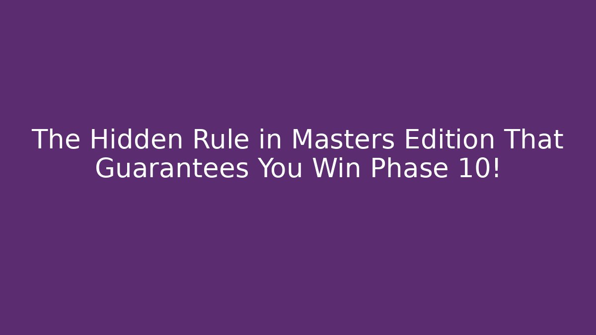 The Hidden Rule in Masters Edition That Guarantees You Win Phase 10!