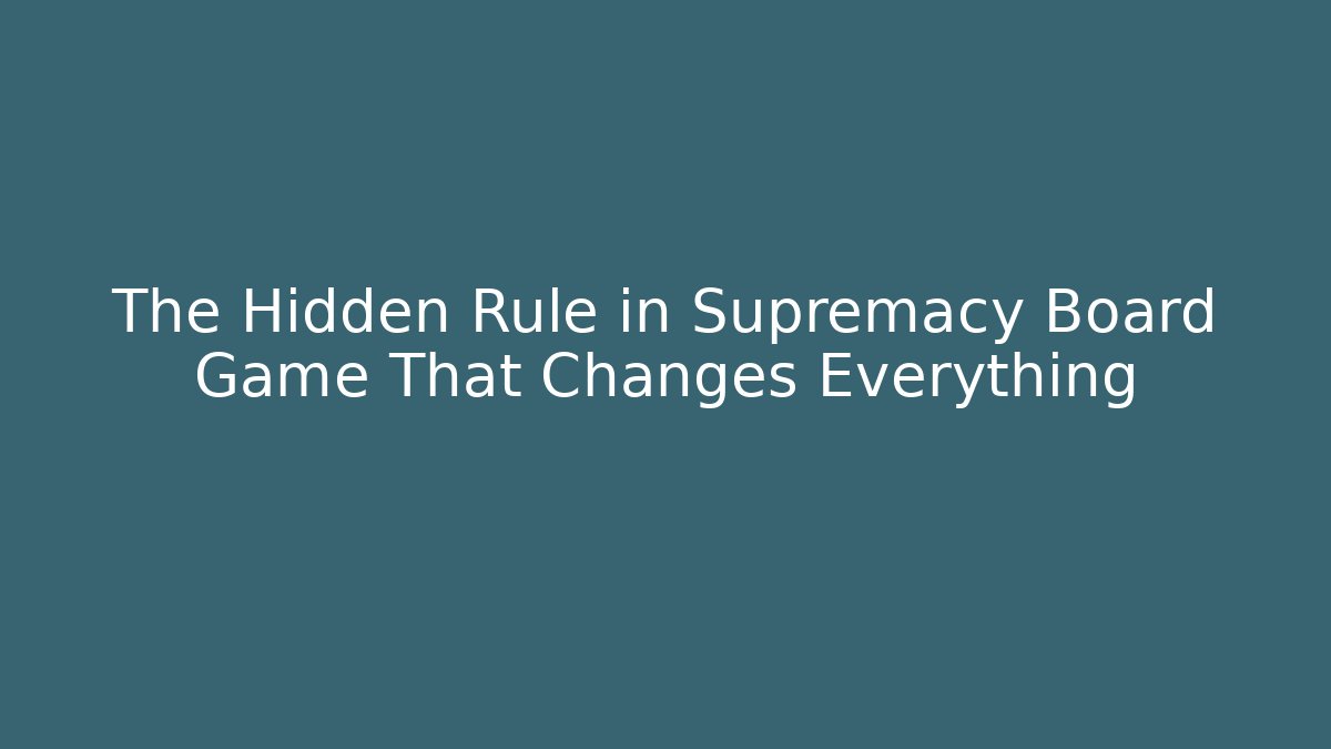 The Hidden Rule in Supremacy Board Game That Changes Everything