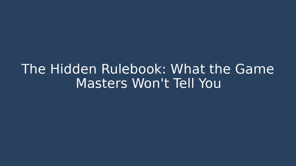 The Hidden Rulebook: What the Game Masters Won’t Tell You