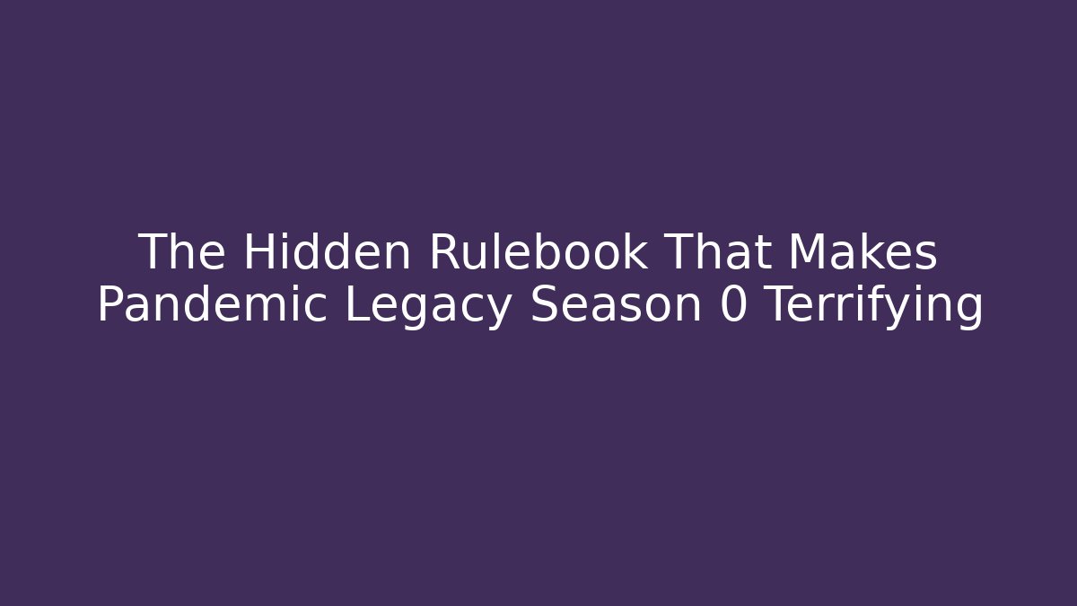 The Hidden Rulebook That Makes Pandemic Legacy Season 0 Terrifying