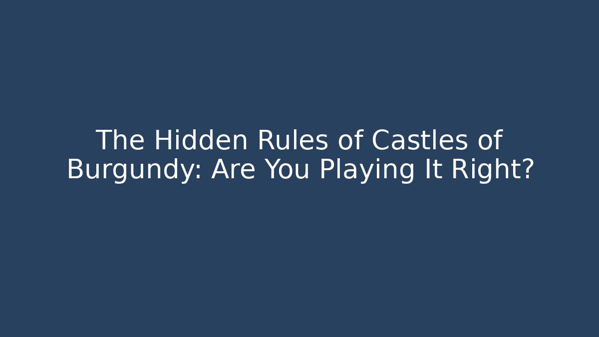The Hidden Rules of Castles of Burgundy: Are You Playing It Right?
