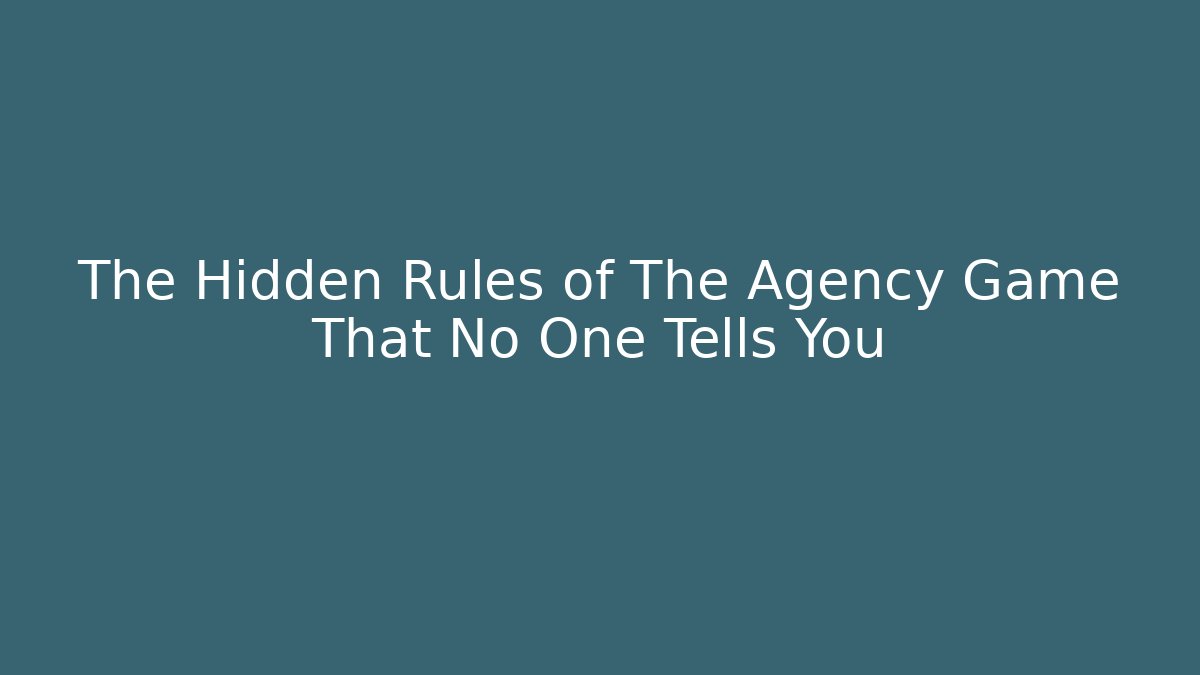 The Hidden Rules of The Agency Game That No One Tells You - Critter Realm