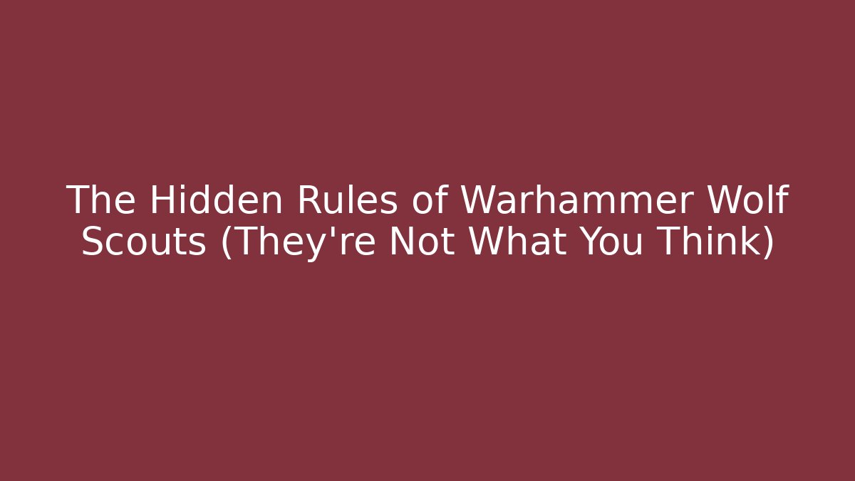 The Hidden Rules of Warhammer Wolf Scouts (They're Not What You Think)