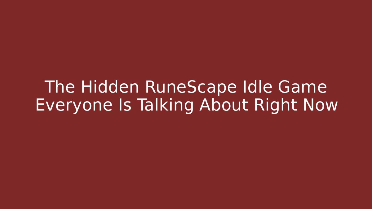 The Hidden RuneScape Idle Game Everyone Is Talking About Right Now