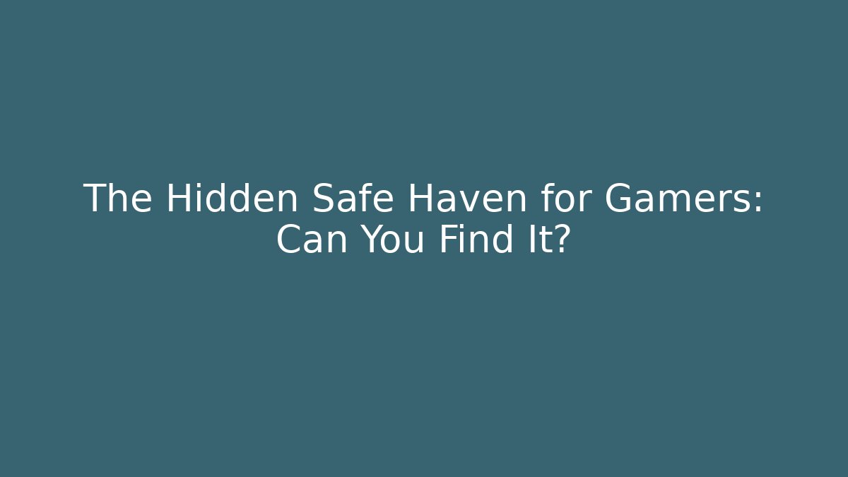 The Hidden Safe Haven for Gamers: Can You Find It?