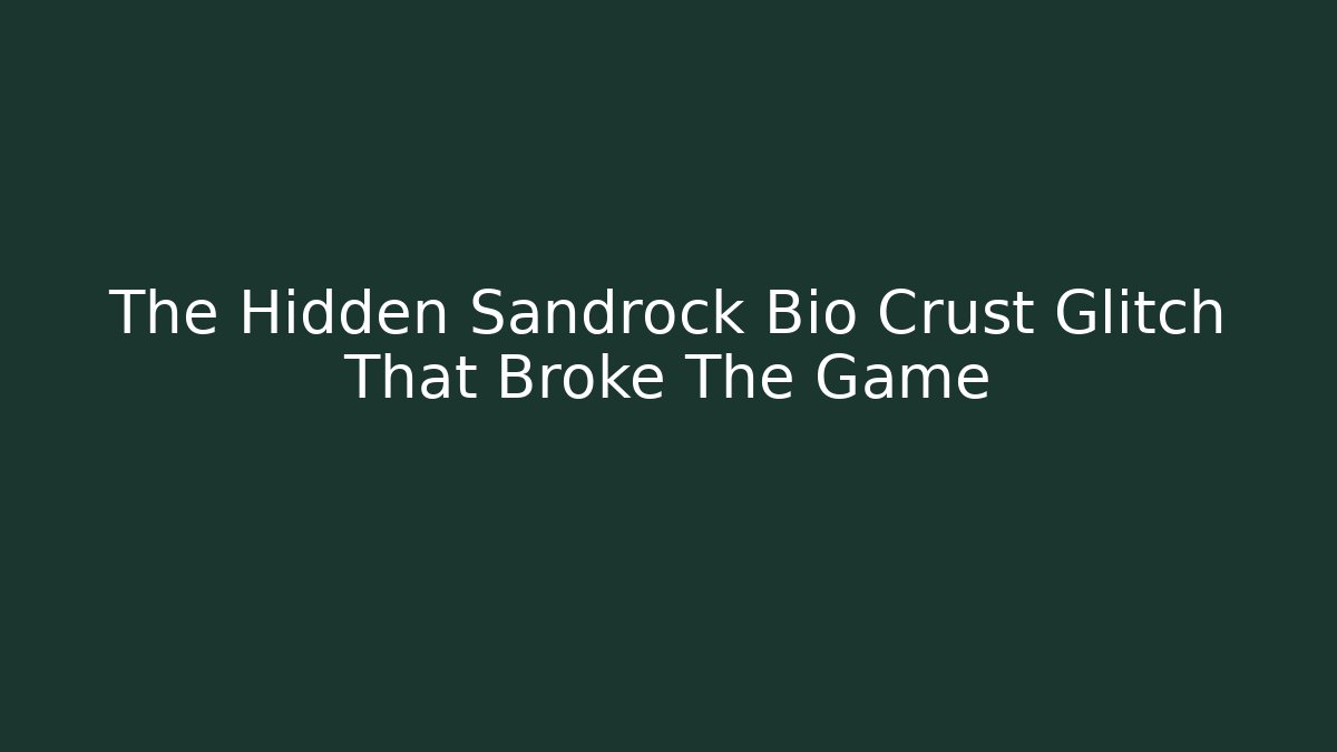 The Hidden Sandrock Bio Crust Glitch That Broke The Game - Critter Realm