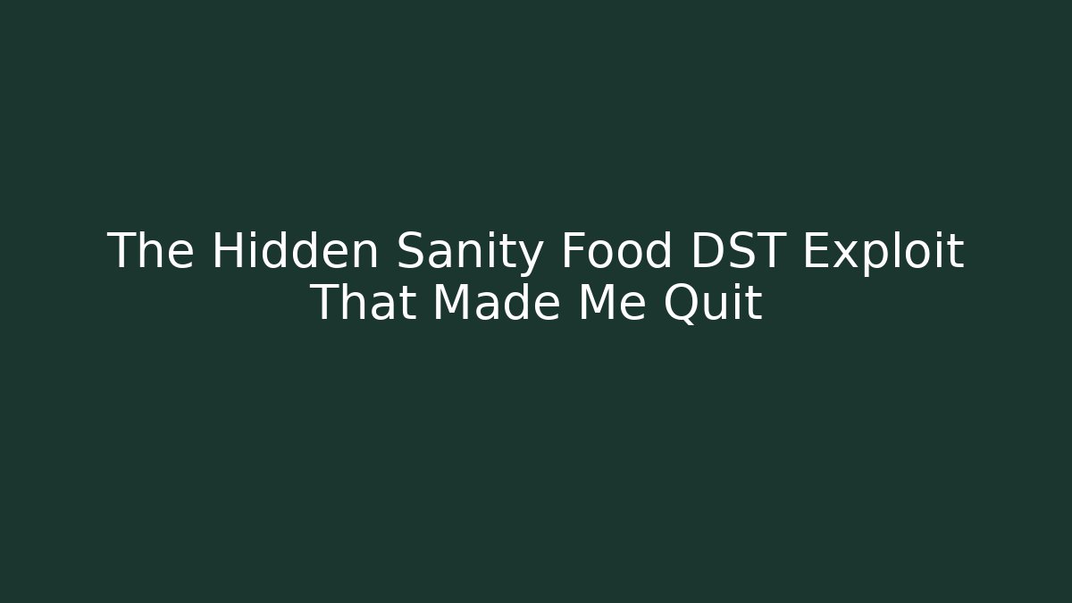 The Hidden Sanity Food DST Exploit That Made Me Quit